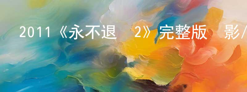 陳箐的網絡影視資源,2011《永不退縮2》完整版電影/在線觀看/百度云-美劇天堂